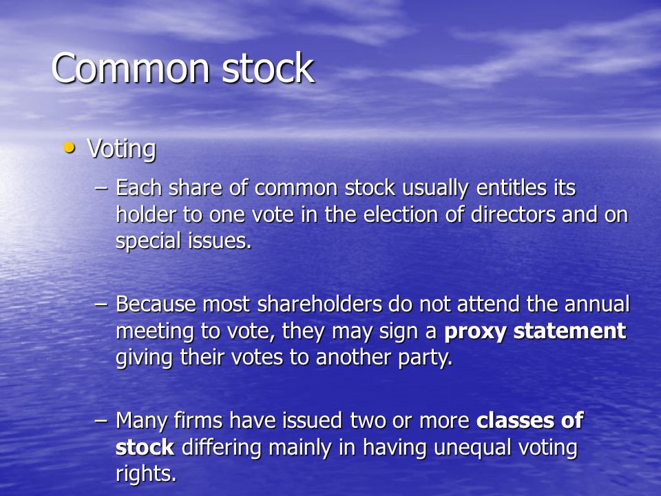 Voting Voting –Each share of common stock usually entitles its holder to one vote in the election of directors and on special issues.