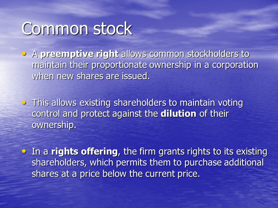 A preemptive right allows common stockholders to maintain their proportionate ownership in a corporation when new shares are issued.